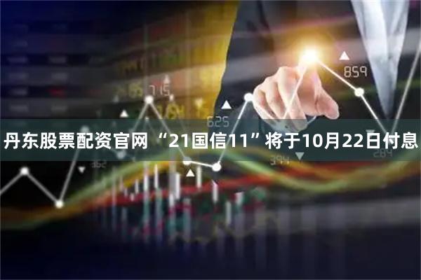 丹东股票配资官网 “21国信11”将于10月22日付息